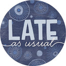 "Late As Usual" Round Car Coaster